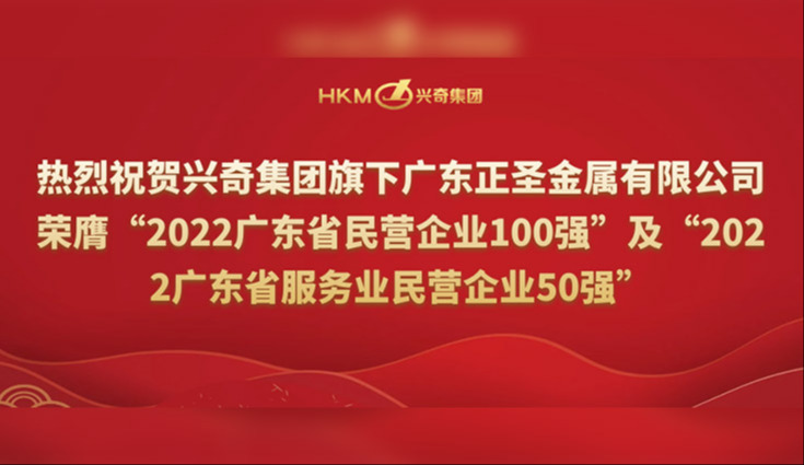 喜报 | 热烈祝贺兴奇集团旗下广东正圣金属有限公司荣膺“2022广东省民营企业100强”及“2022广东省服务业民营企业50强”